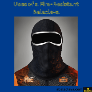 Uses of a Fire-Resistant Balaclava