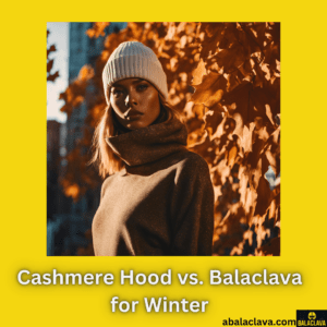 Cashmere Hood vs. Balaclava for Winter