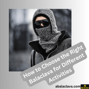 How to Choose the Right Balaclava for Different Activities