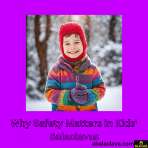 Why Safety Matters in Kids' Balaclavas