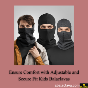 Ensure Comfort with Adjustable and Secure Fit Kids Balaclavas