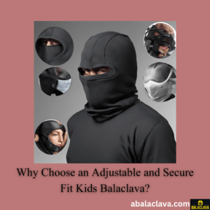 Why Choose an Adjustable and Secure Fit Kids Balaclava?