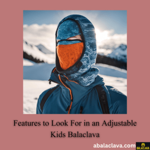 Features to Look For in an Adjustable Kids Balaclava