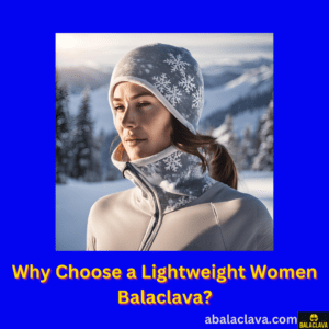 Why Choose a Lightweight Women Balaclava?