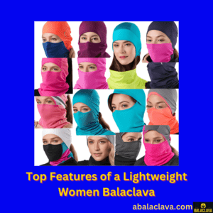 Top Features of a Lightweight Women Balaclava