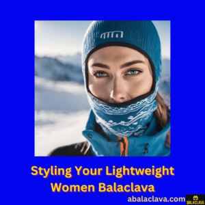 Styling Your Lightweight Women Balaclava