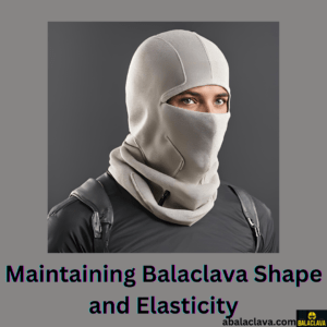 Maintaining Balaclava Shape and Elasticity