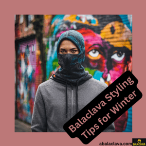 Balaclava Styling Tips for Winter